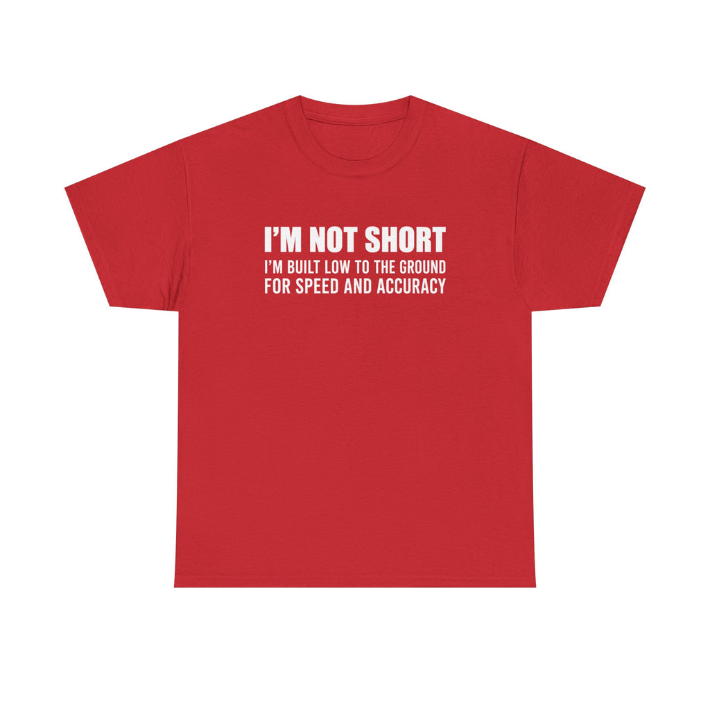Short Height Tee - "I'm Not Short, I'm Built Low to the Ground for Speed and Accuracy" Graphic T-Shirt