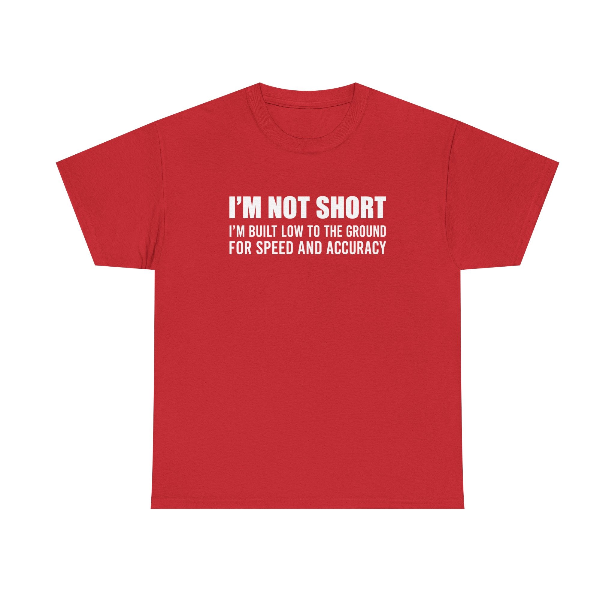 Short Height Tee - "I'm Not Short, I'm Built Low to the Ground for Speed and Accuracy" Graphic T-Shirt