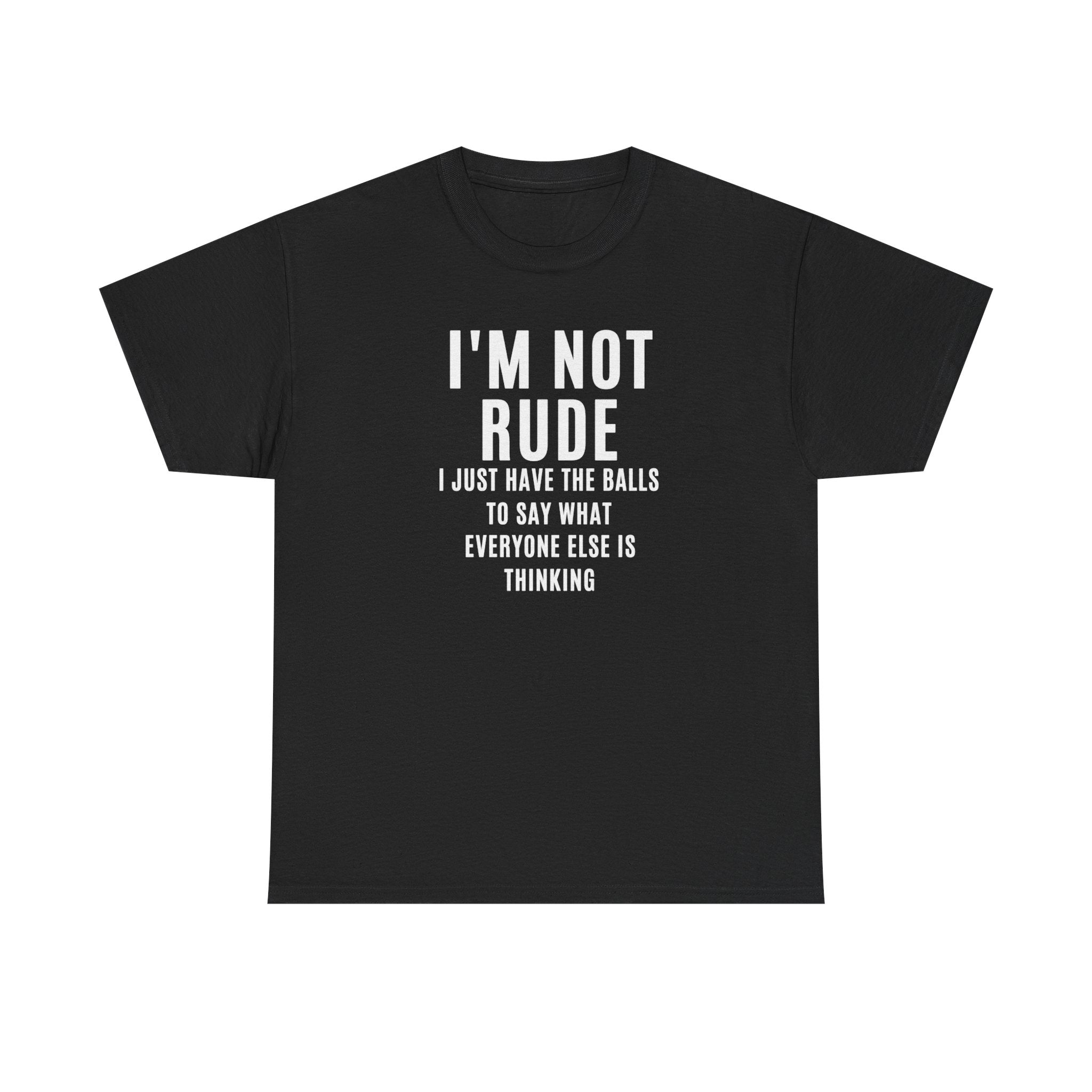 I'm Not Rude T-Shirt — Bold Text Graphic Tee ("I Just Have the Balls to Say What Everyone Else Is Thinking")