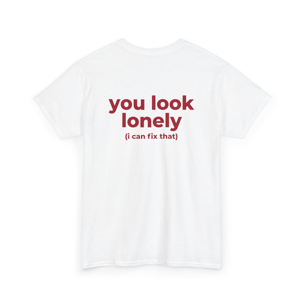 T-Shirt — "you look lonely (I can fix that)" Back Print | Funny Cute Graphic Tee for Friends & Dating