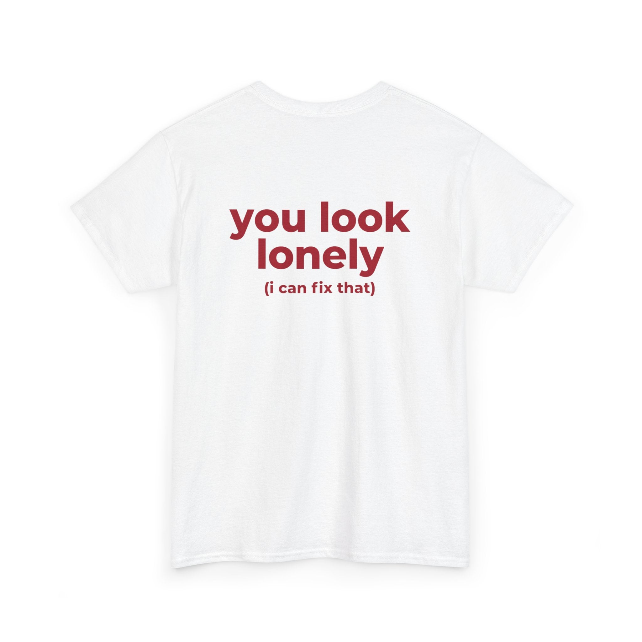 T-Shirt — "you look lonely (I can fix that)" Back Print | Funny Cute Graphic Tee for Friends & Dating