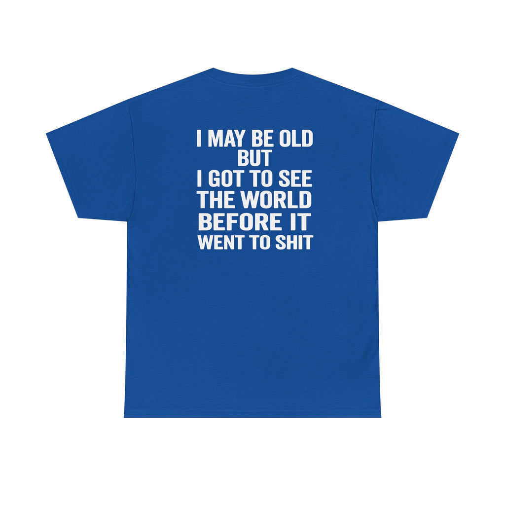 T-Shirt | “I May Be Old But I Got To See The World Before It Went To Shit” Travel Humor Tee