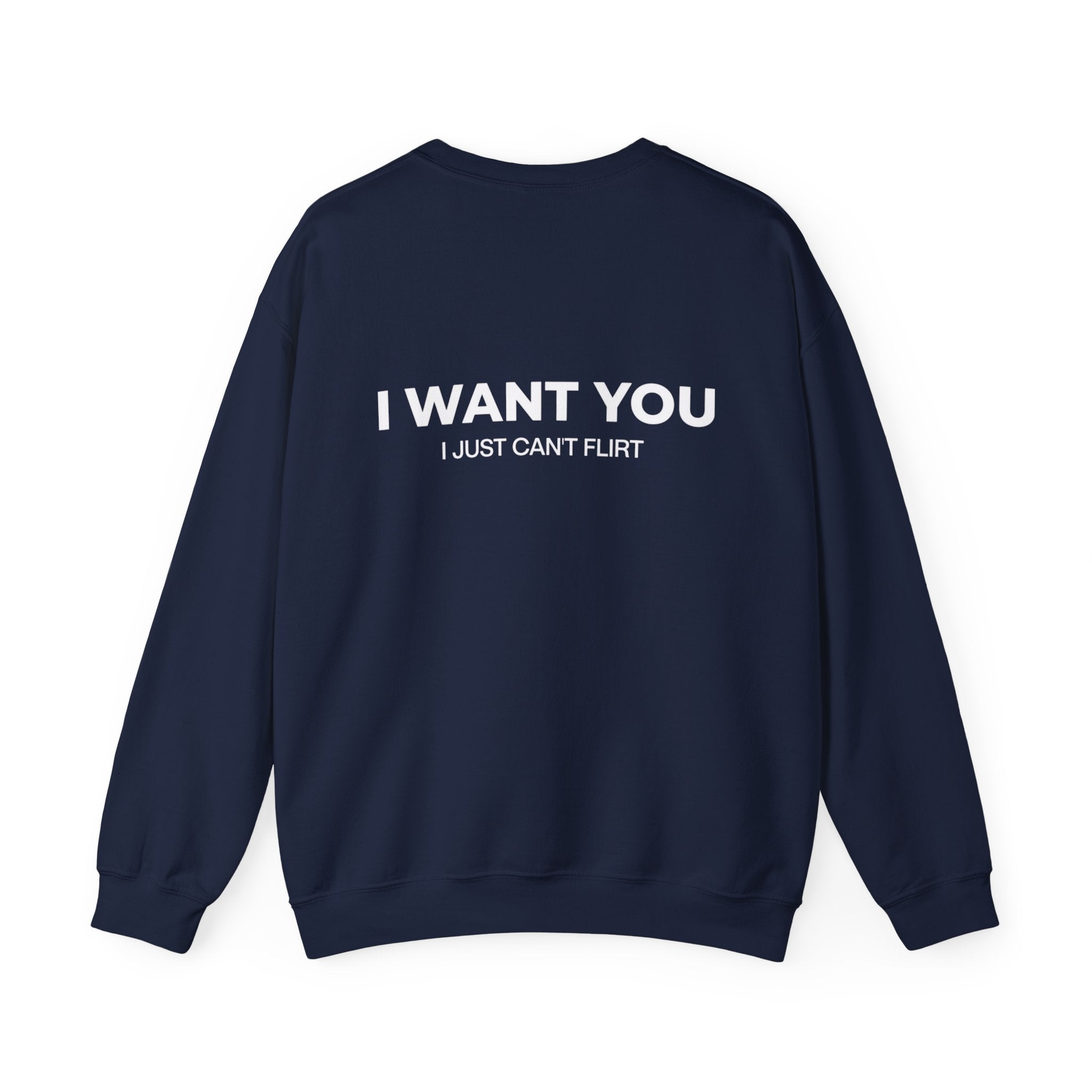 'I Want You' Crewneck Sweatshirt - Romantic Back Print, 'I Just Can't Flirt' Pullover
