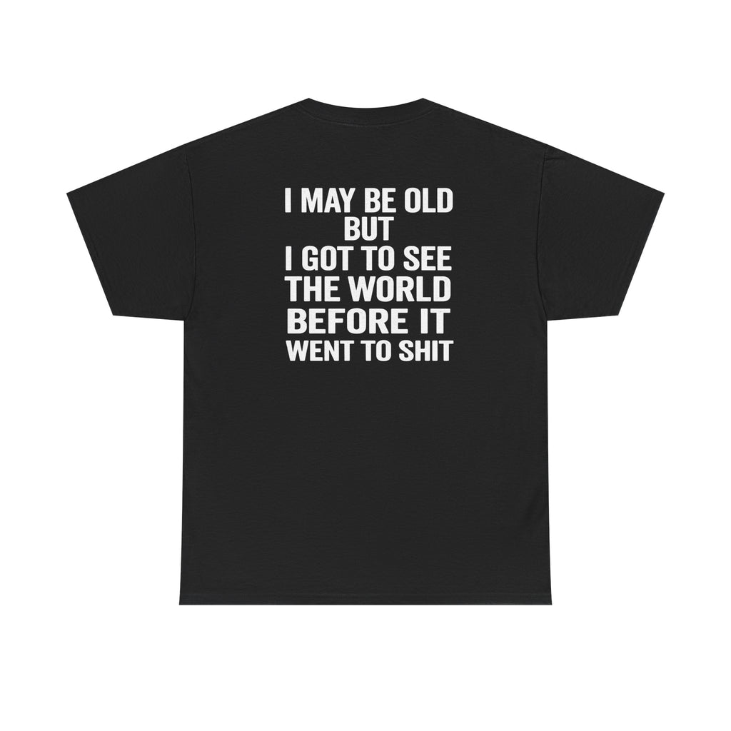T-Shirt | “I May Be Old But I Got To See The World Before It Went To Shit” Travel Humor Tee