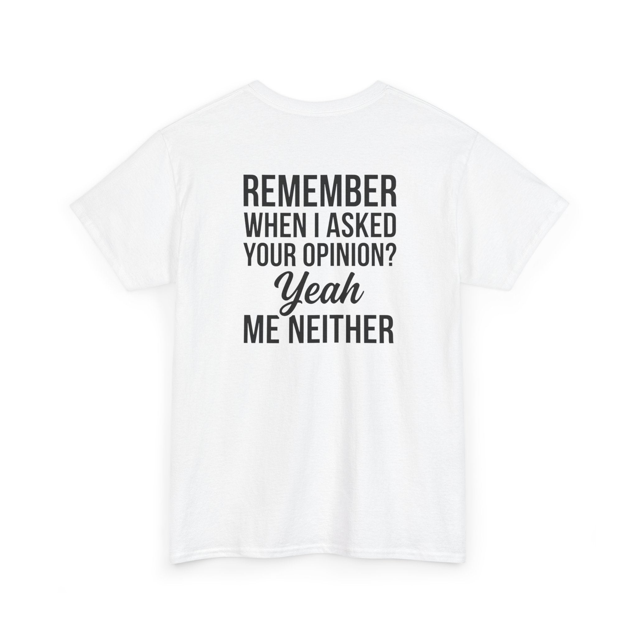 T-Shirt — "Remember When I Asked Your Opinion? Yeah Me Neither" Funny Graphic Tee