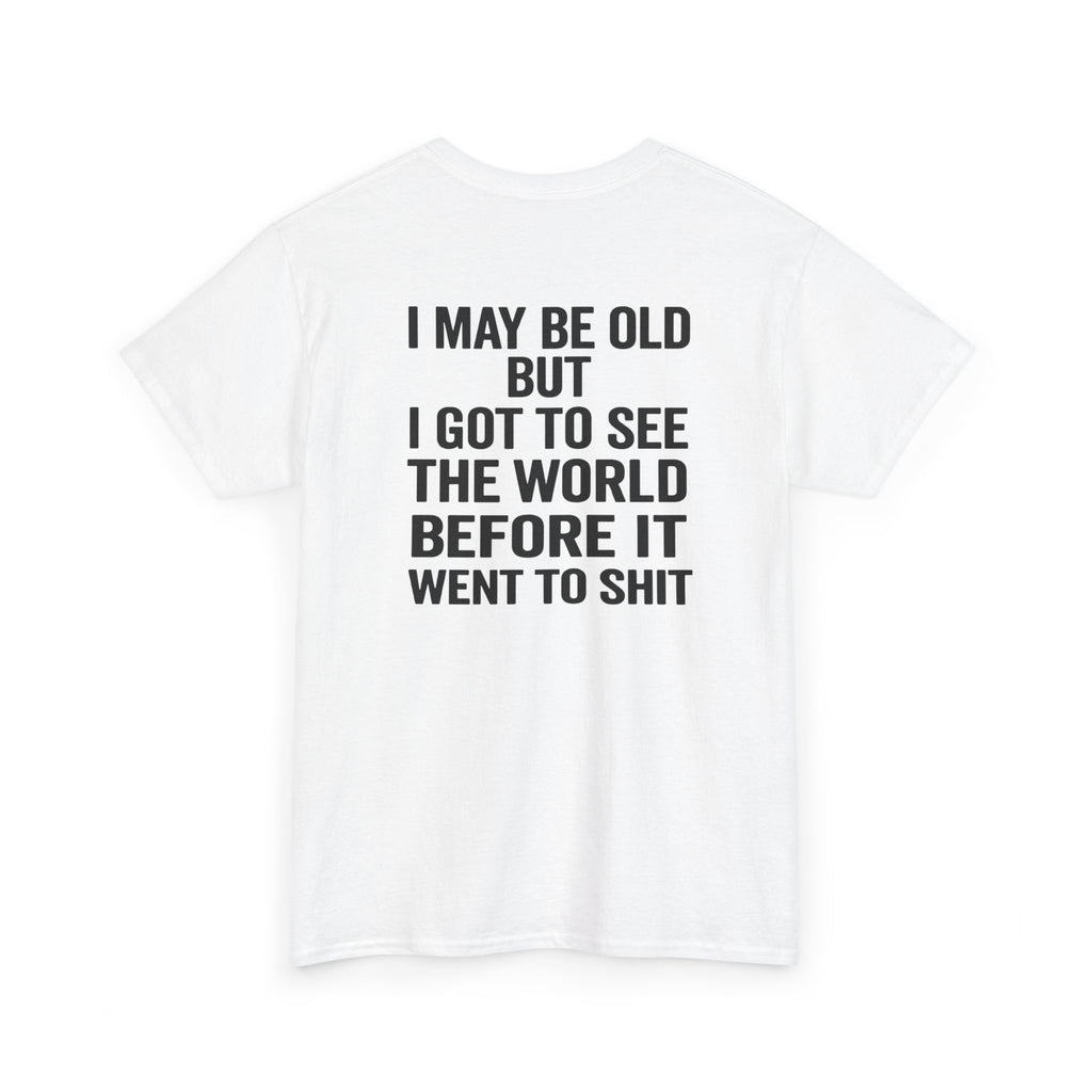 T-Shirt | “I May Be Old But I Got To See The World Before It Went To Shit” Travel Humor Tee
