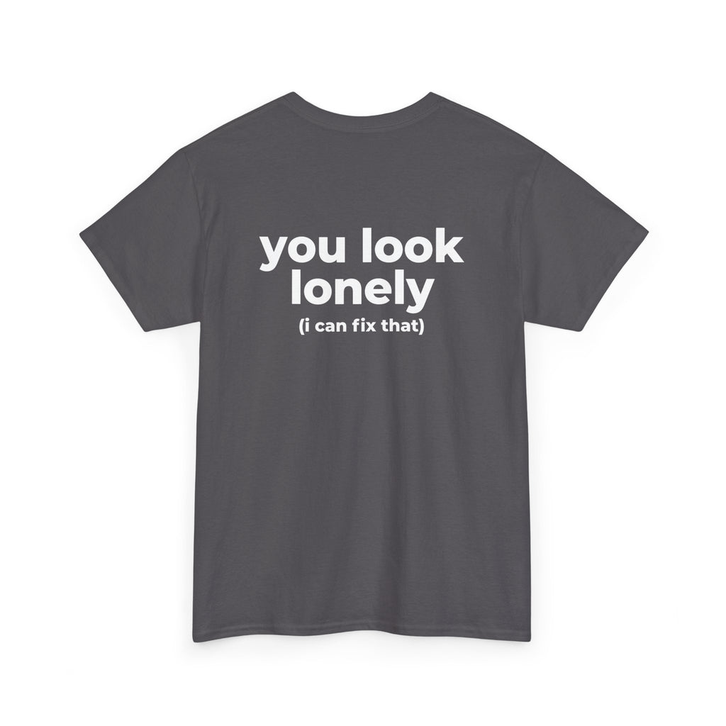 T-Shirt — "you look lonely (I can fix that)" Back Print | Funny Cute Graphic Tee for Friends & Dating