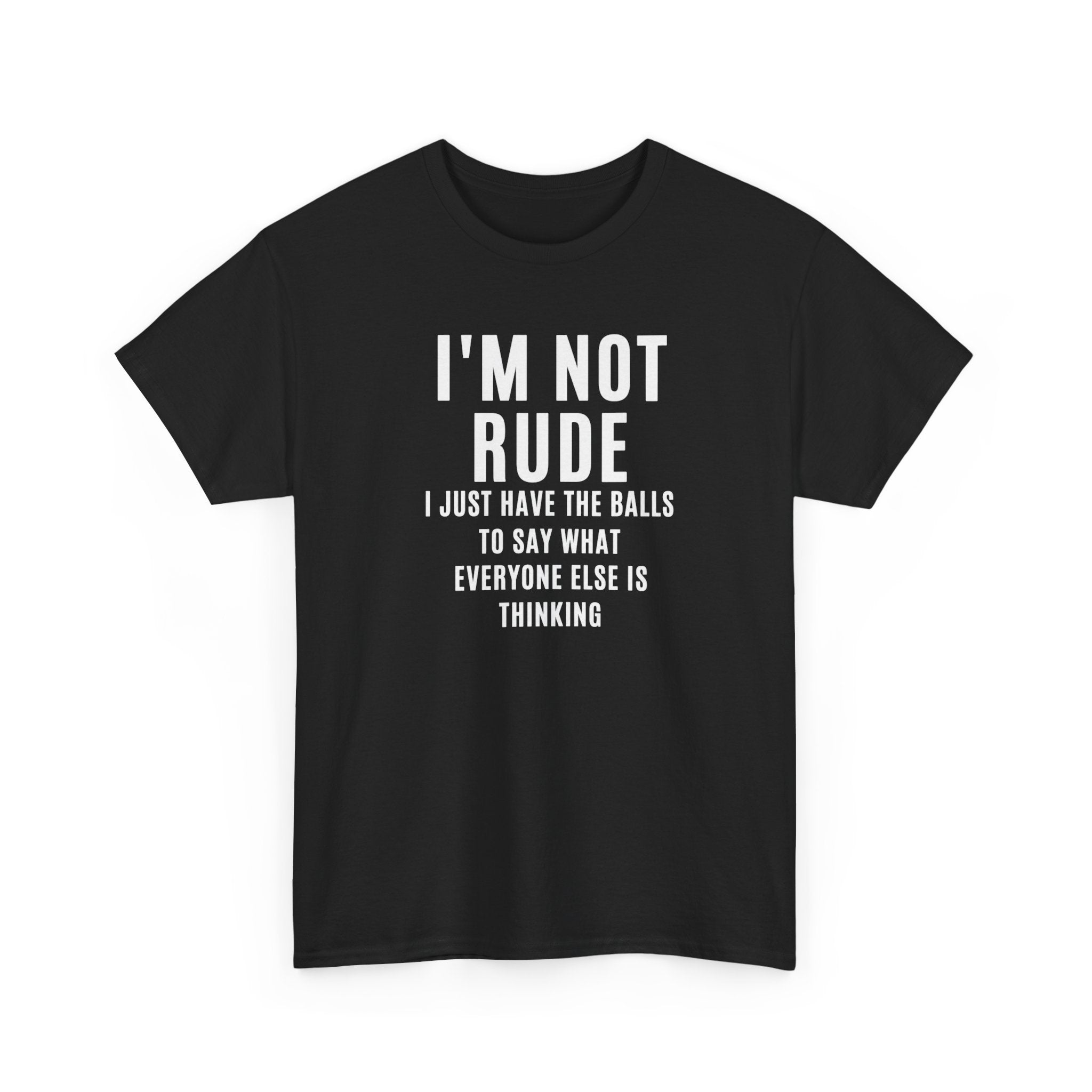 I'm Not Rude T-Shirt — Bold Text Graphic Tee ("I Just Have the Balls to Say What Everyone Else Is Thinking")
