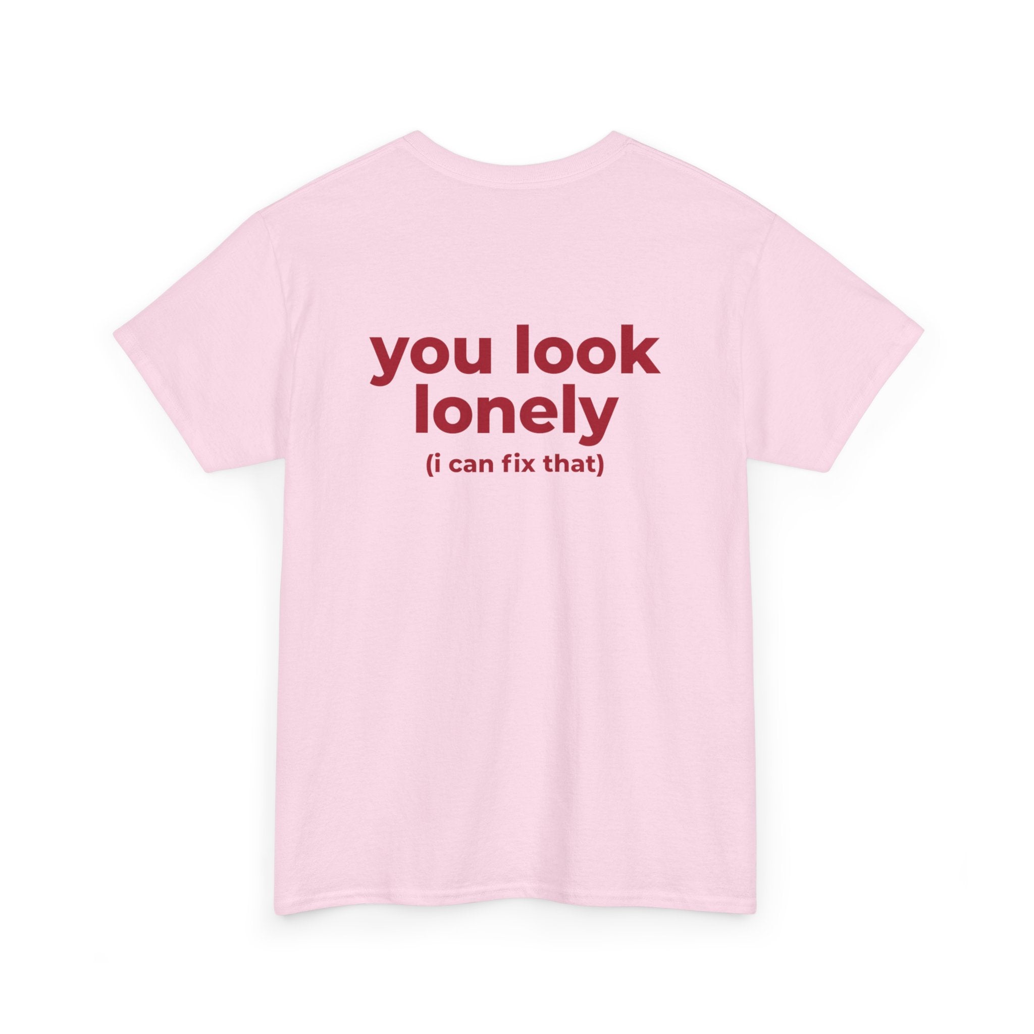 T-Shirt — "you look lonely (I can fix that)" Back Print | Funny Cute Graphic Tee for Friends & Dating