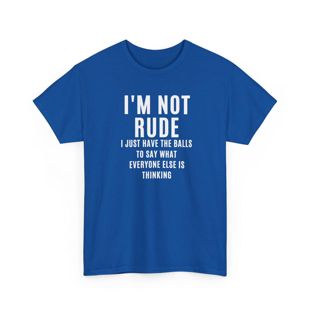 I'm Not Rude T-Shirt — Bold Text Graphic Tee ("I Just Have the Balls to Say What Everyone Else Is Thinking")