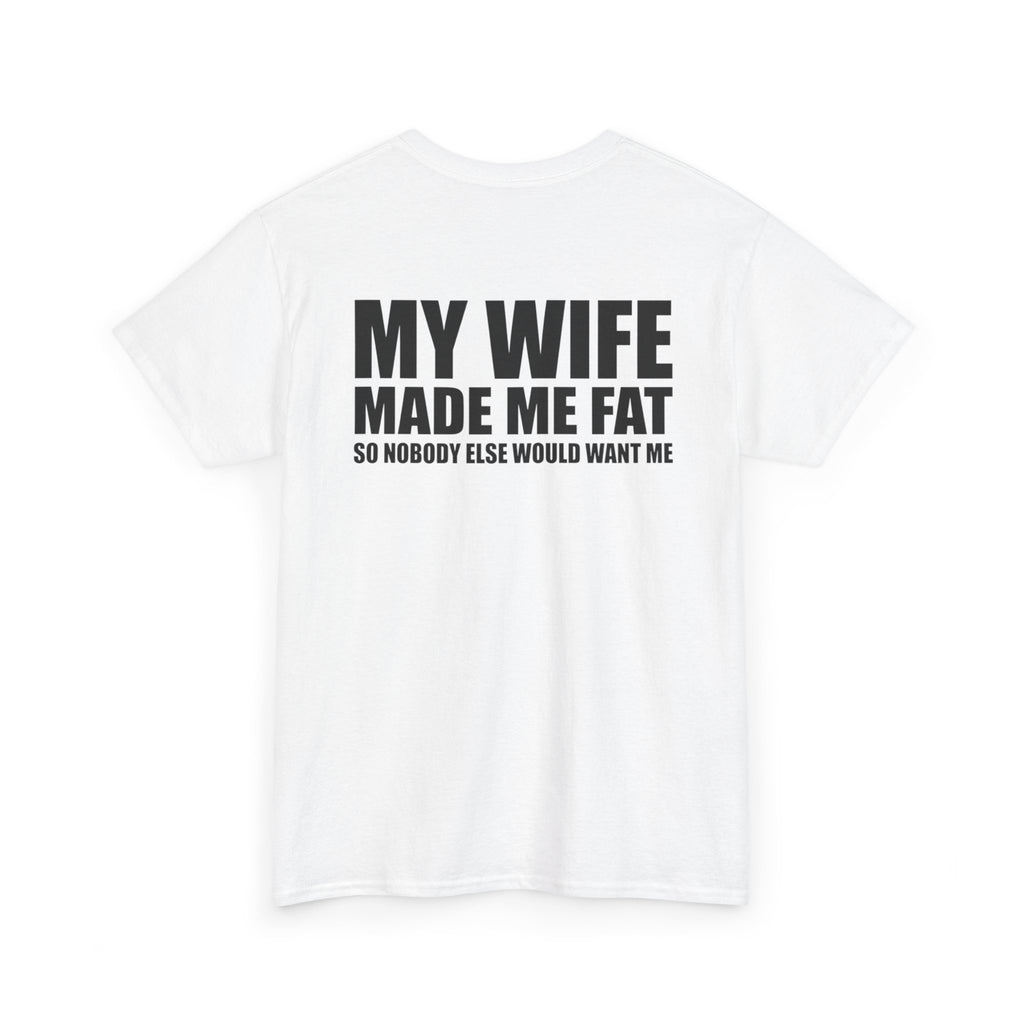 T-Shirt — "My Wife Made Me Fat" Funny Gag Tee (Humor Gift for Husbands)