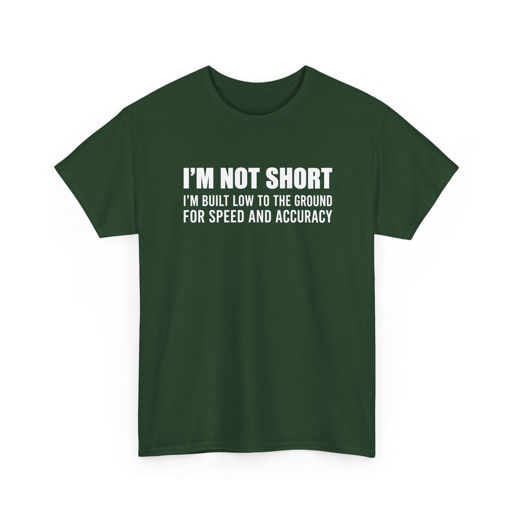 Short Height Tee - "I'm Not Short, I'm Built Low to the Ground for Speed and Accuracy" Graphic T-Shirt