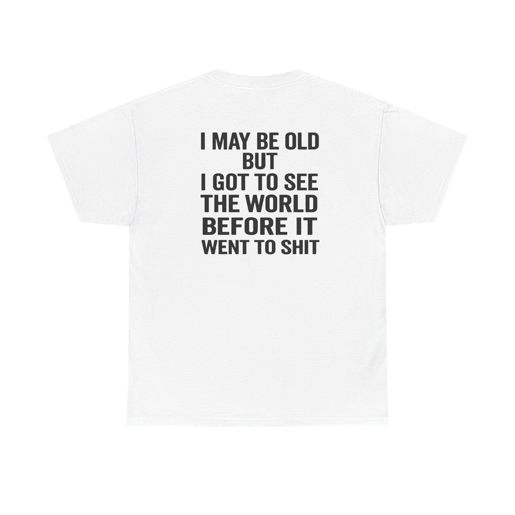 T-Shirt | “I May Be Old But I Got To See The World Before It Went To Shit” Travel Humor Tee