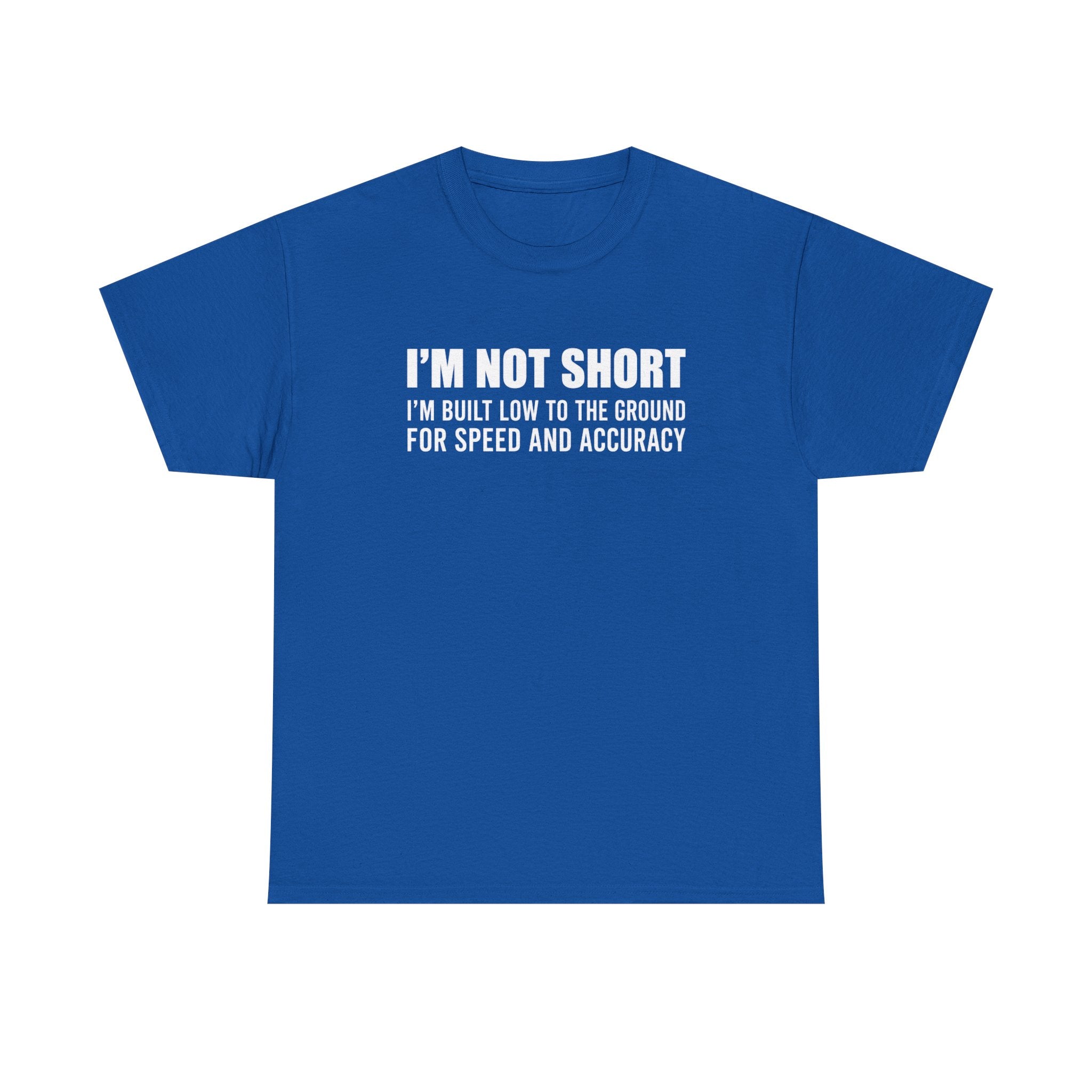 Short Height Tee - "I'm Not Short, I'm Built Low to the Ground for Speed and Accuracy" Graphic T-Shirt