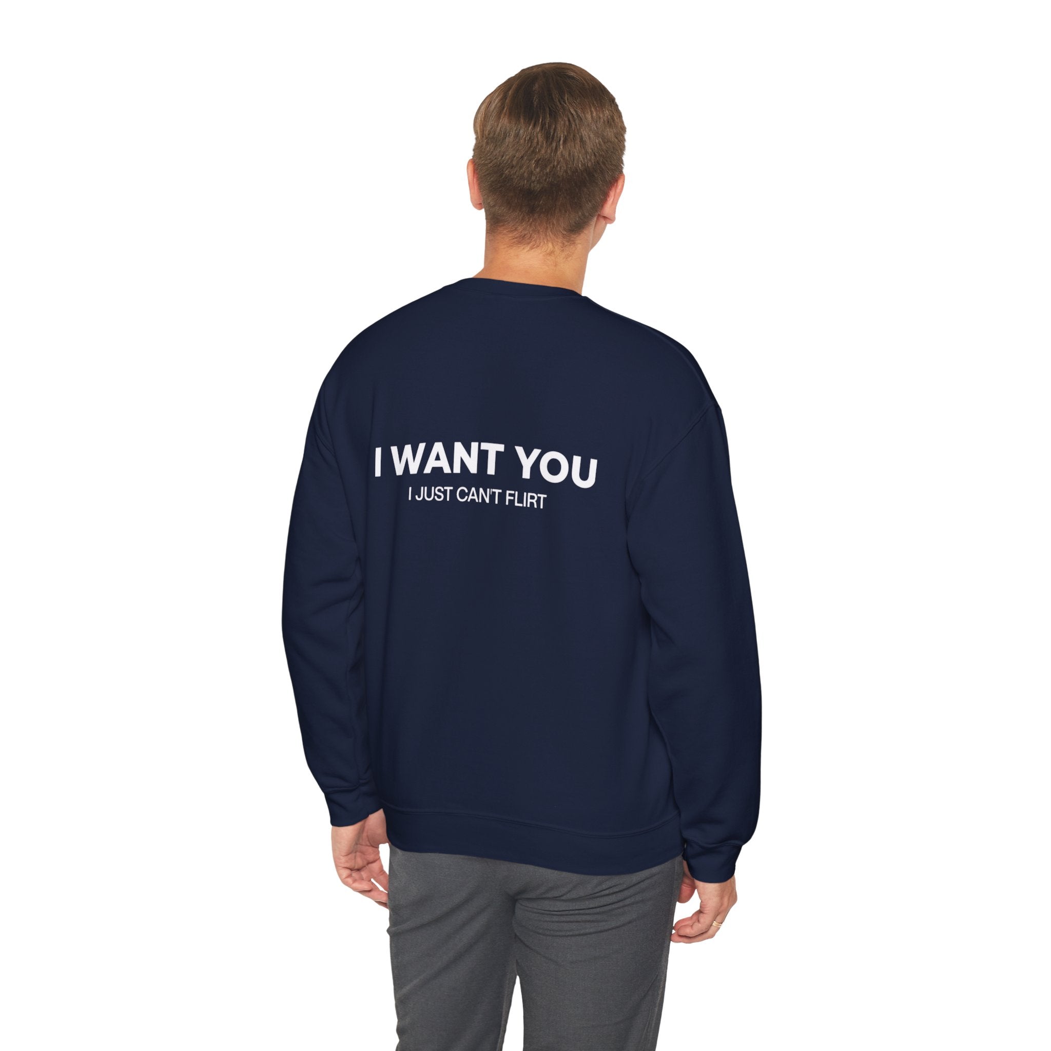 'I Want You' Crewneck Sweatshirt - Romantic Back Print, 'I Just Can't Flirt' Pullover