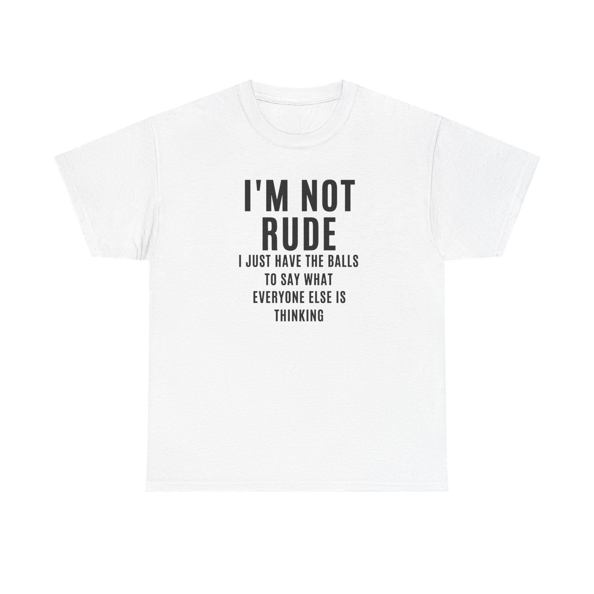 I'm Not Rude T-Shirt — Bold Text Graphic Tee ("I Just Have the Balls to Say What Everyone Else Is Thinking")