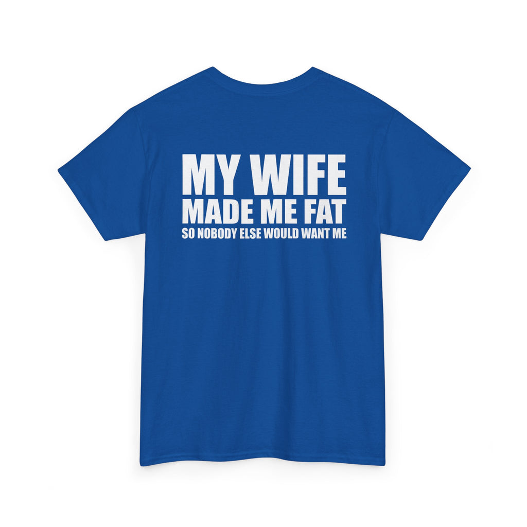 T-Shirt — "My Wife Made Me Fat" Funny Gag Tee (Humor Gift for Husbands)