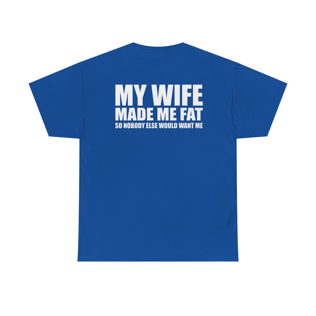 T-Shirt — "My Wife Made Me Fat" Funny Gag Tee (Humor Gift for Husbands)