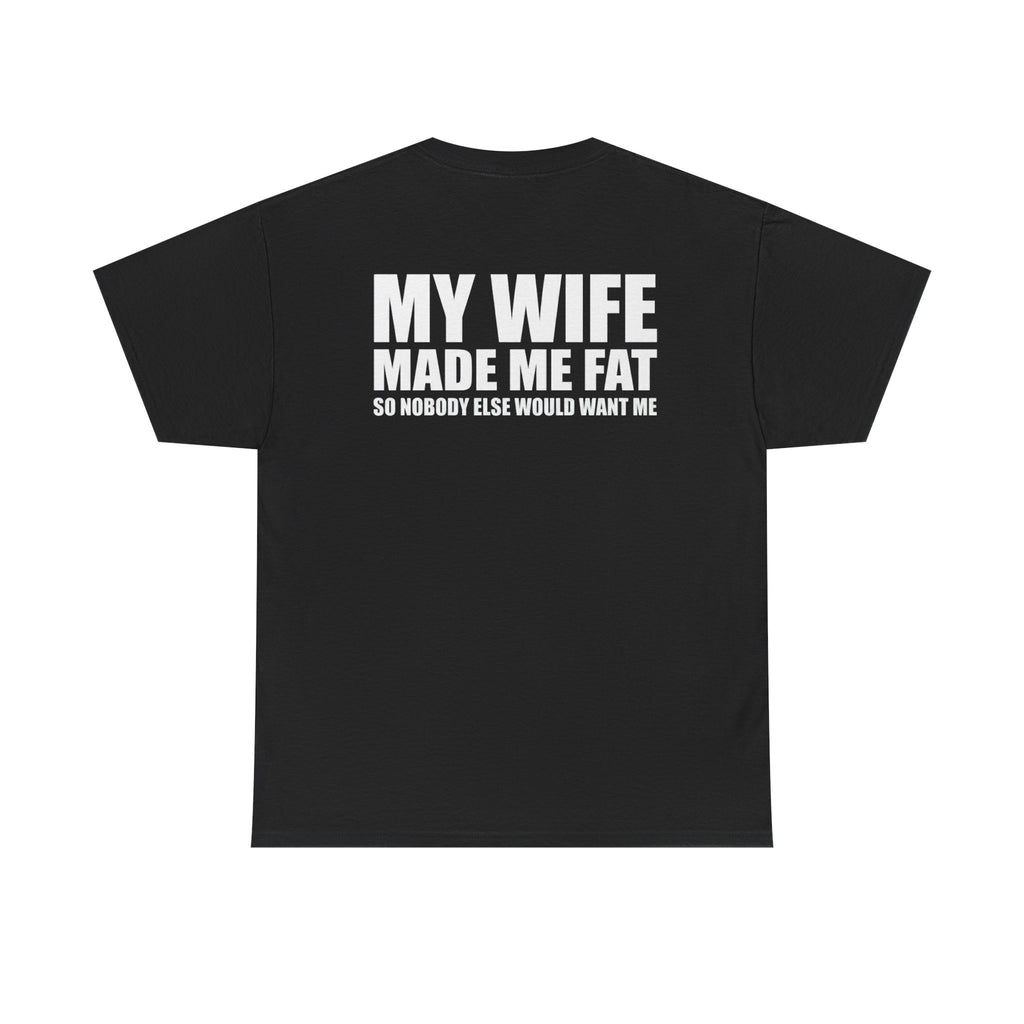 T-Shirt — "My Wife Made Me Fat" Funny Gag Tee (Humor Gift for Husbands)