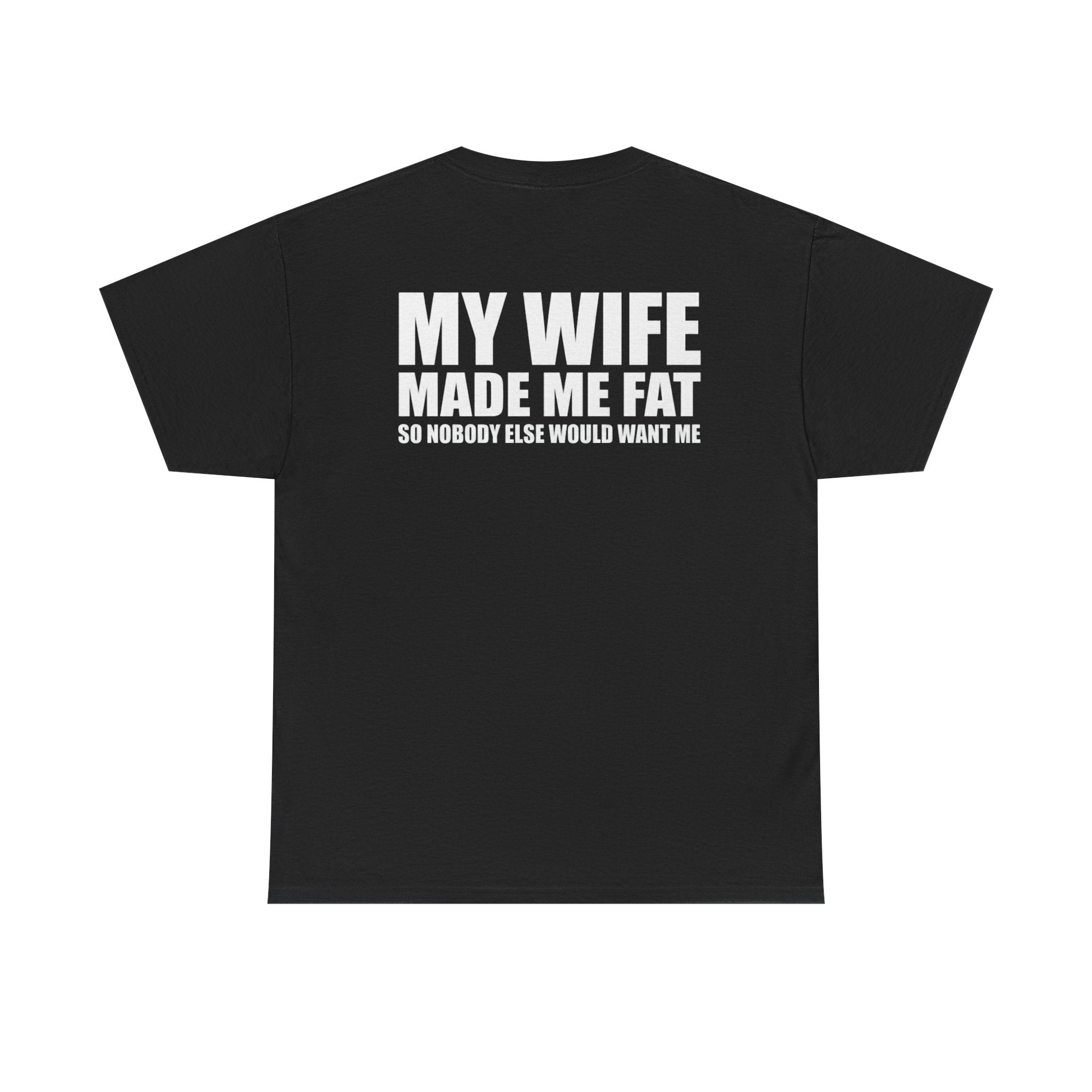 T-Shirt — "My Wife Made Me Fat" Funny Gag Tee (Humor Gift for Husbands)