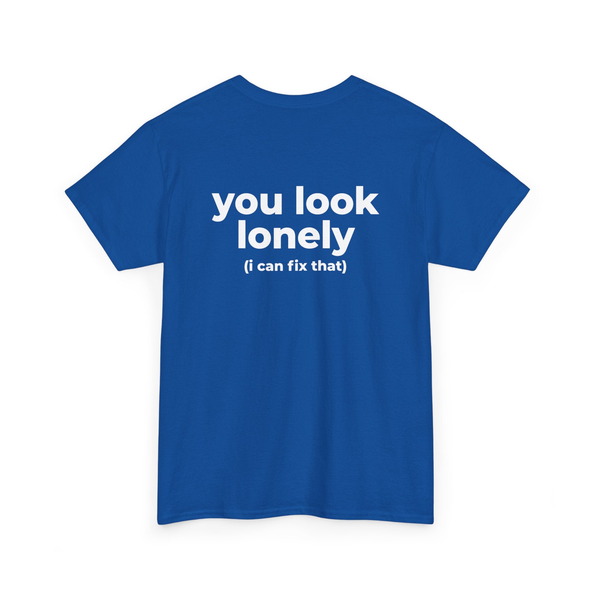 T-Shirt — "you look lonely (I can fix that)" Back Print | Funny Cute Graphic Tee for Friends & Dating