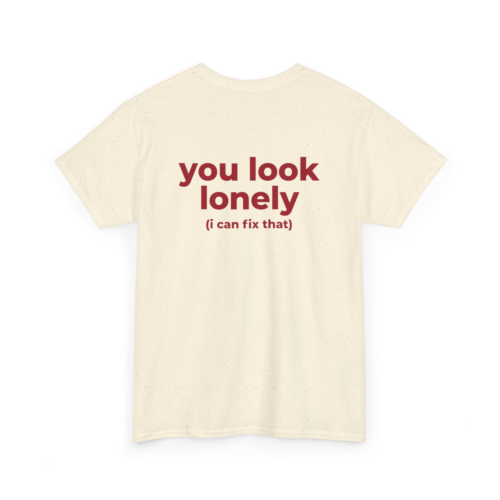 T-Shirt — "you look lonely (I can fix that)" Back Print | Funny Cute Graphic Tee for Friends & Dating