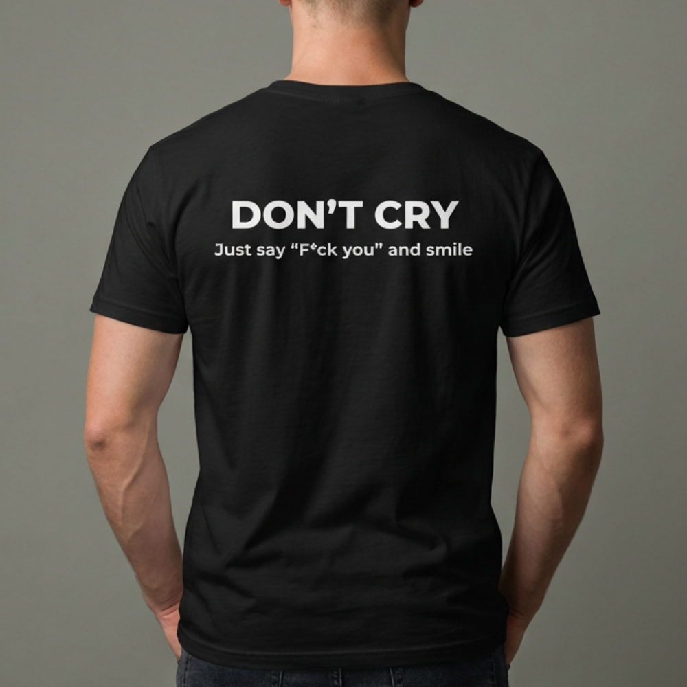 Don't Cry T‑Shirt — "Don't Cry, Just say 'F*ck you' and smile" Graphic Tee