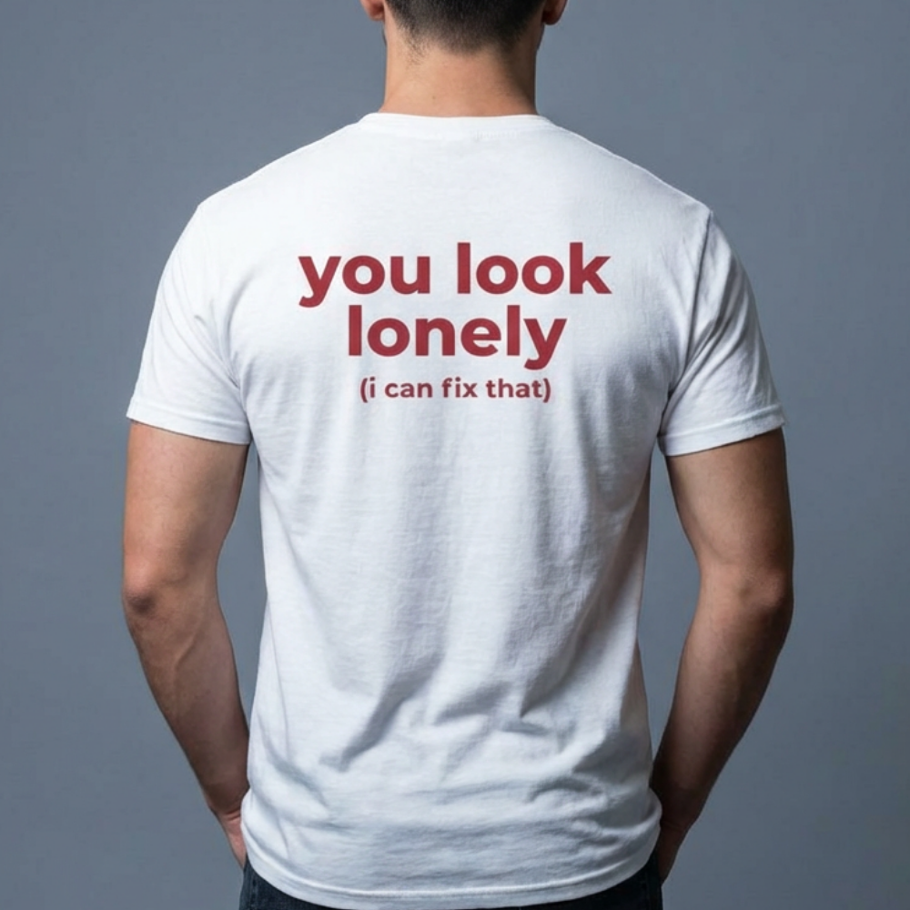 T-Shirt — "you look lonely (I can fix that)" Back Print | Funny Cute Graphic Tee for Friends & Dating