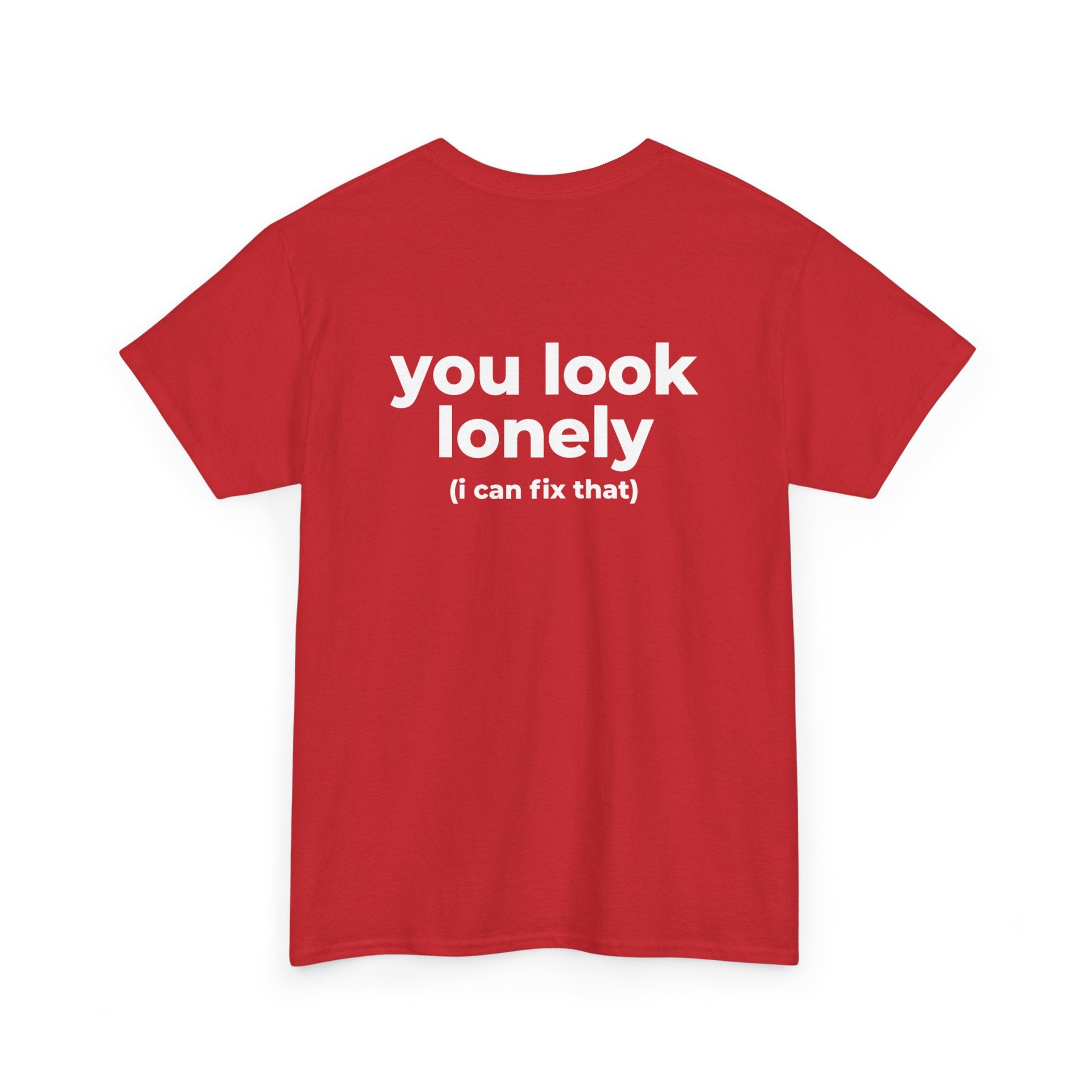 T-Shirt — "you look lonely (I can fix that)" Back Print | Funny Cute Graphic Tee for Friends & Dating