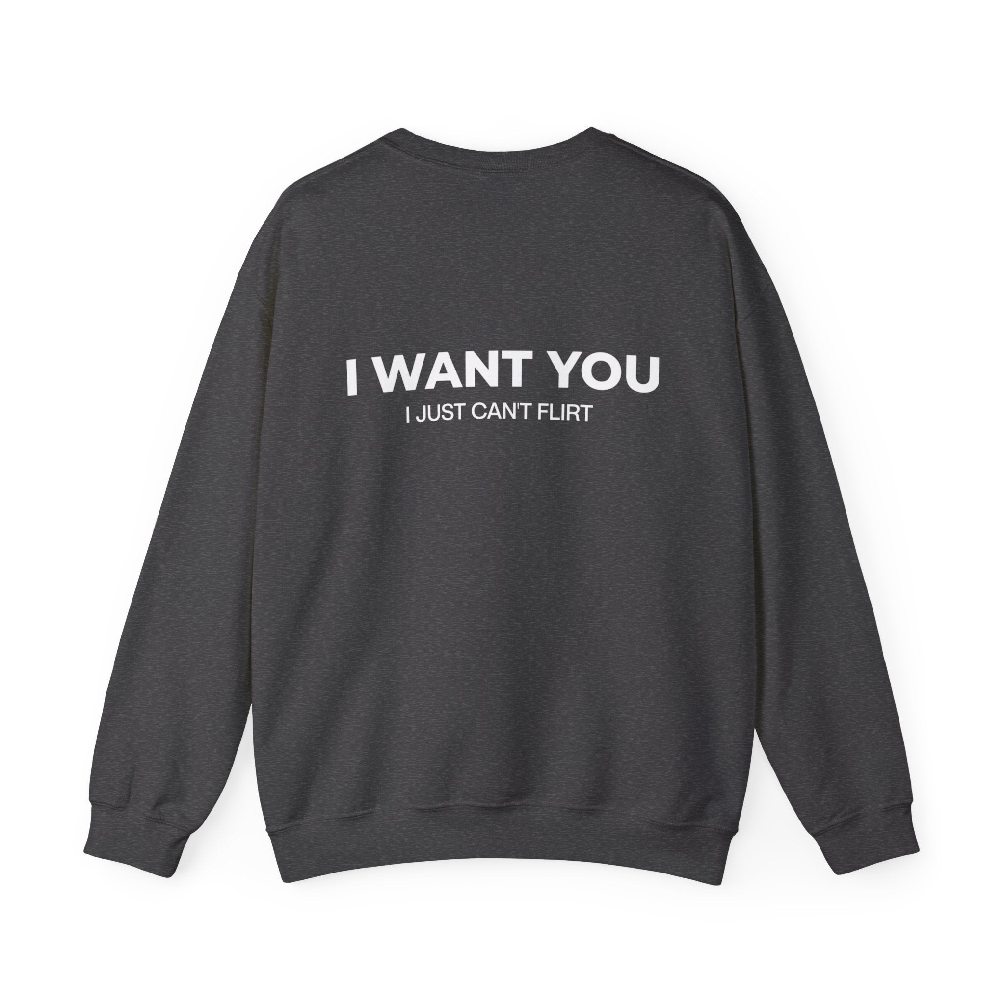 'I Want You' Crewneck Sweatshirt - Romantic Back Print, 'I Just Can't Flirt' Pullover