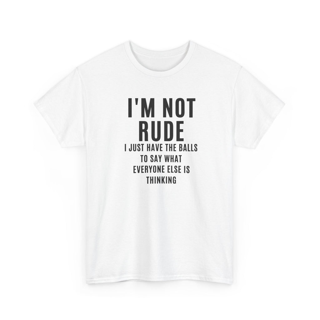 I'm Not Rude T-Shirt — Bold Text Graphic Tee ("I Just Have the Balls to Say What Everyone Else Is Thinking")