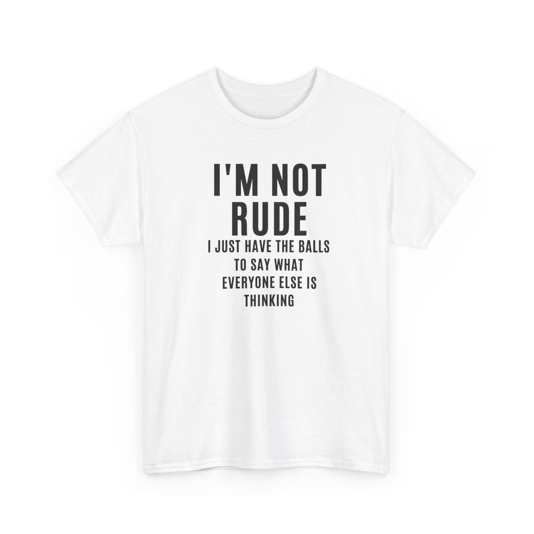 I'm Not Rude T-Shirt — Bold Text Graphic Tee ("I Just Have the Balls to Say What Everyone Else Is Thinking")