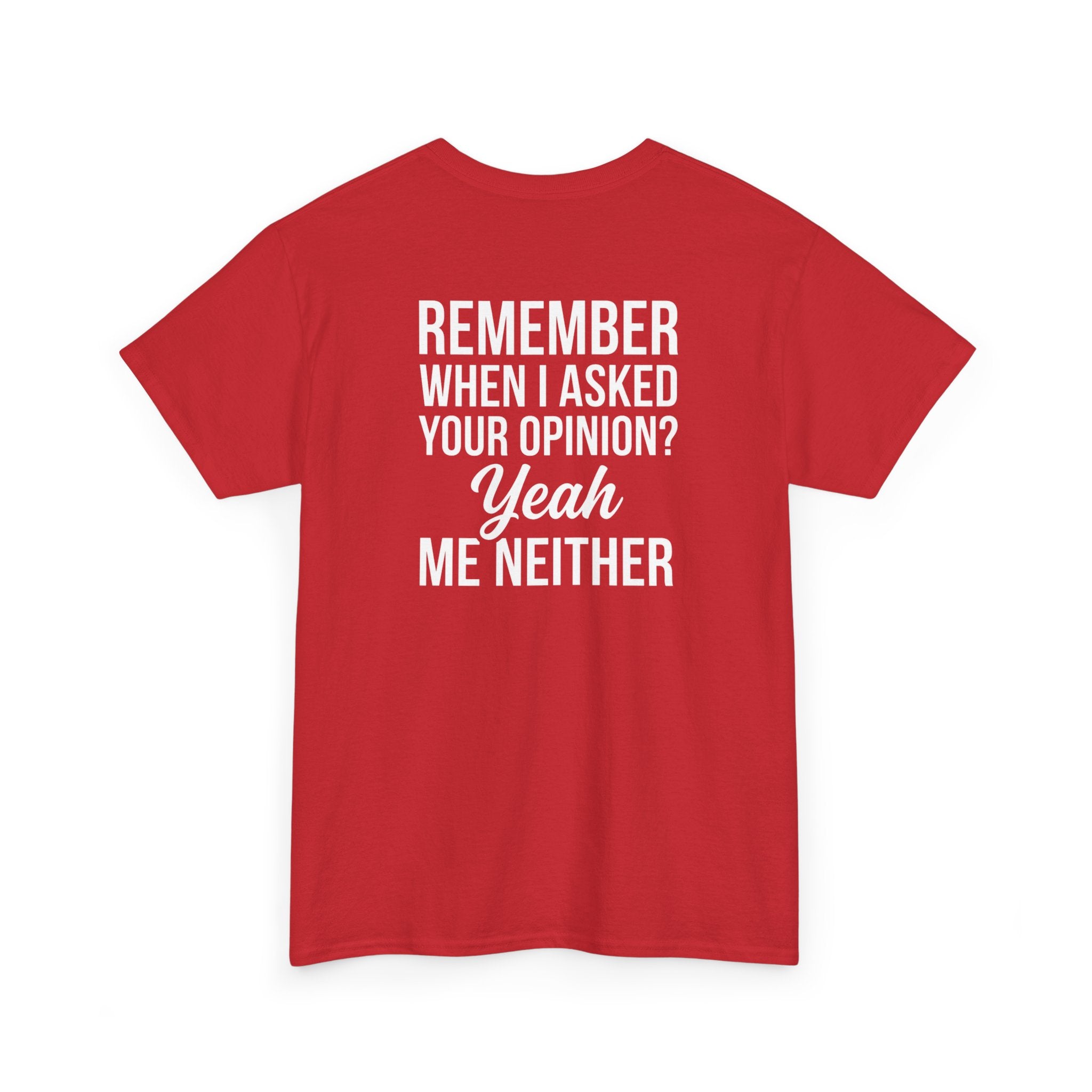 T-Shirt — "Remember When I Asked Your Opinion? Yeah Me Neither" Funny Graphic Tee