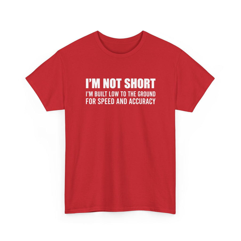 Short Height Tee - "I'm Not Short, I'm Built Low to the Ground for Speed and Accuracy" Graphic T-Shirt