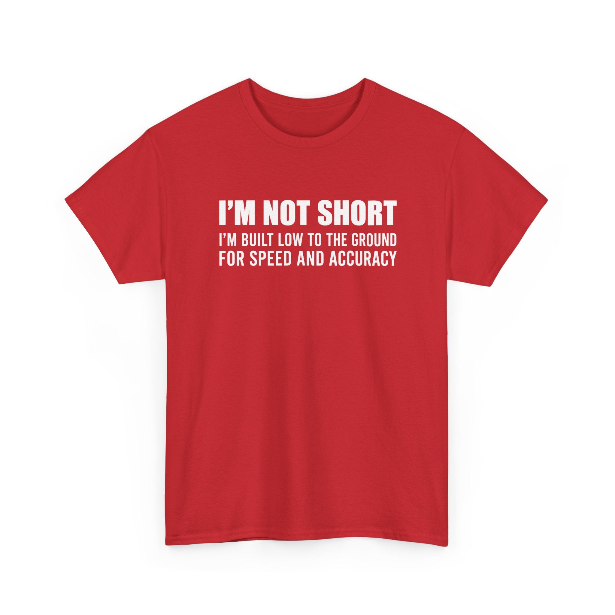 Short Height Tee - "I'm Not Short, I'm Built Low to the Ground for Speed and Accuracy" Graphic T-Shirt