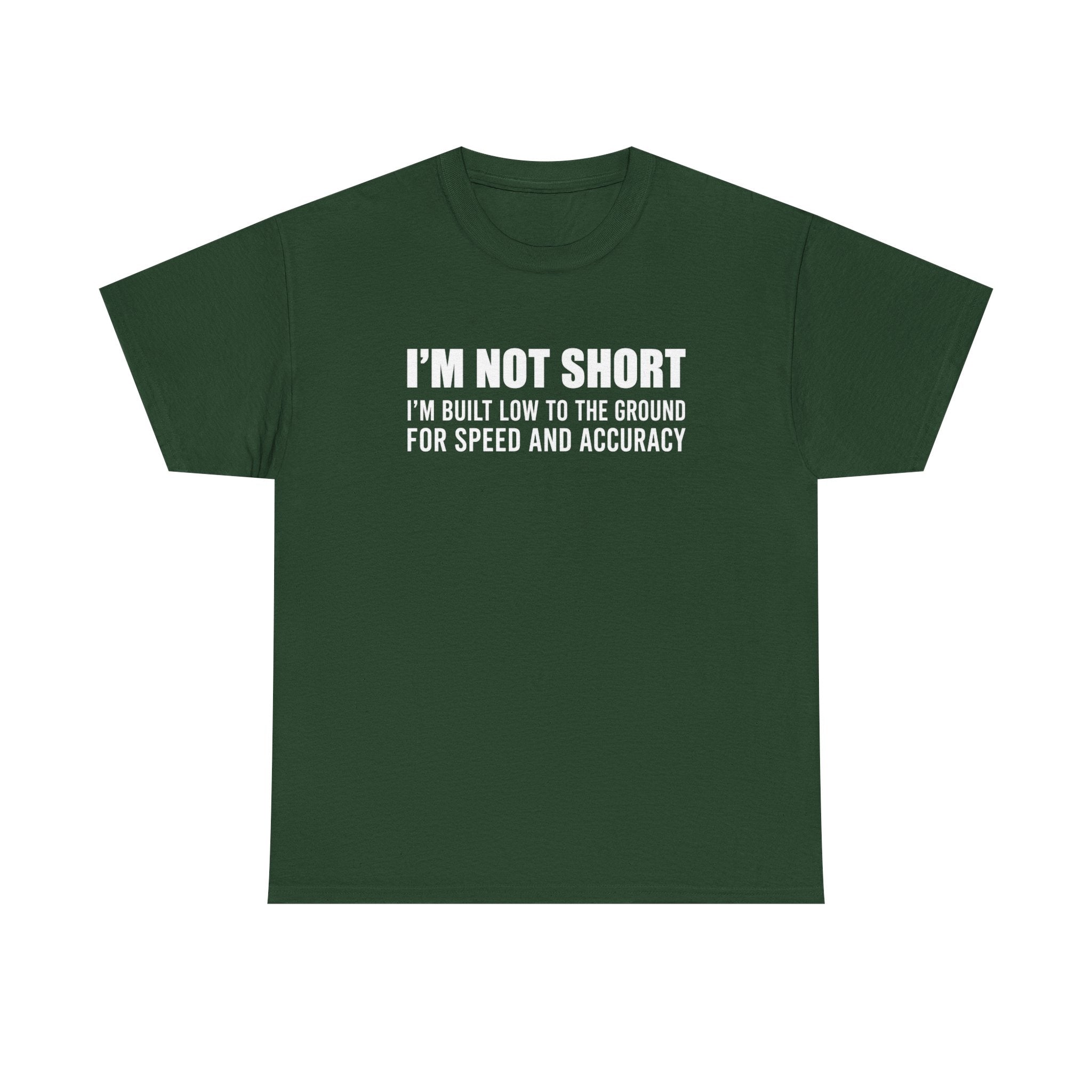 Short Height Tee - "I'm Not Short, I'm Built Low to the Ground for Speed and Accuracy" Graphic T-Shirt
