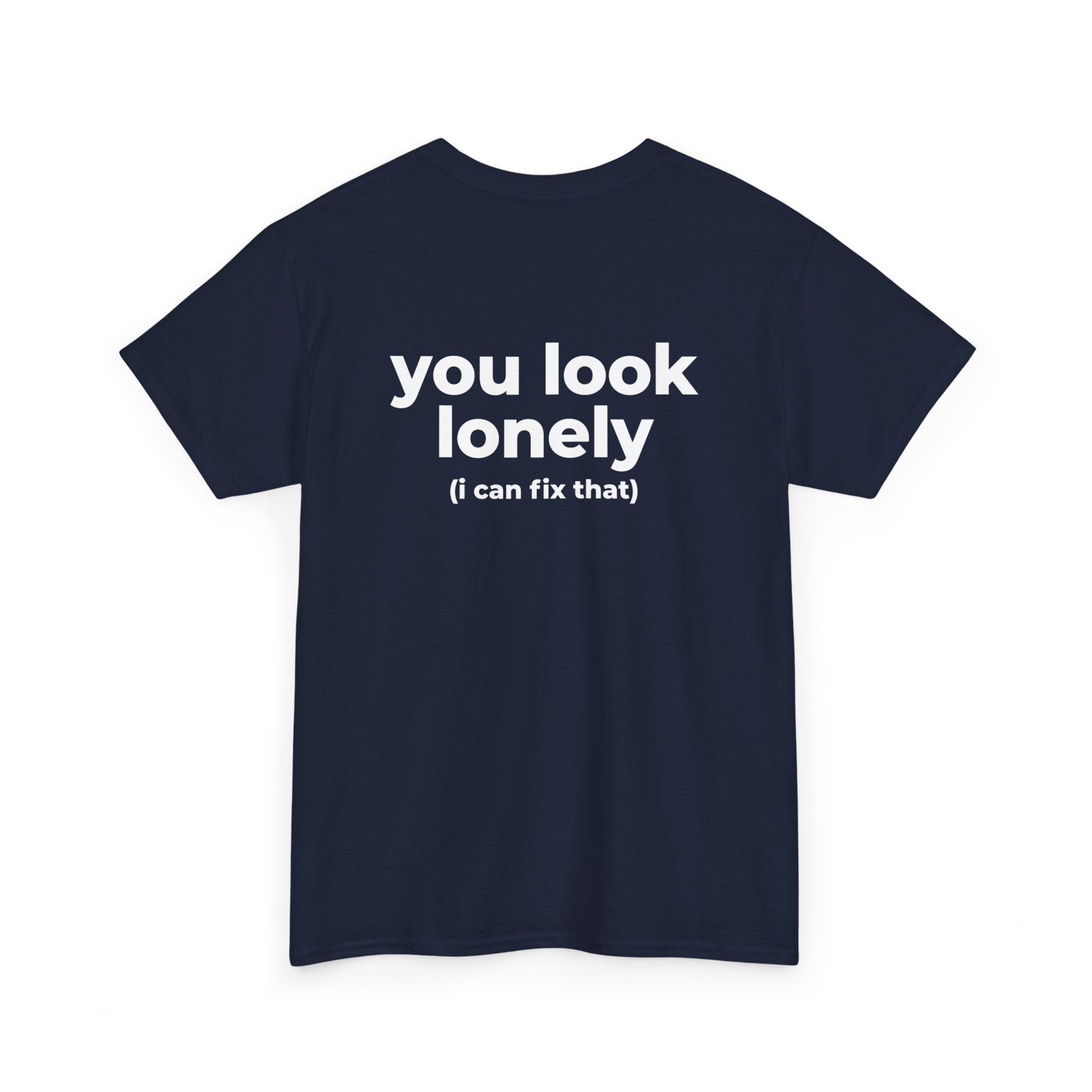 T-Shirt — "you look lonely (I can fix that)" Back Print | Funny Cute Graphic Tee for Friends & Dating