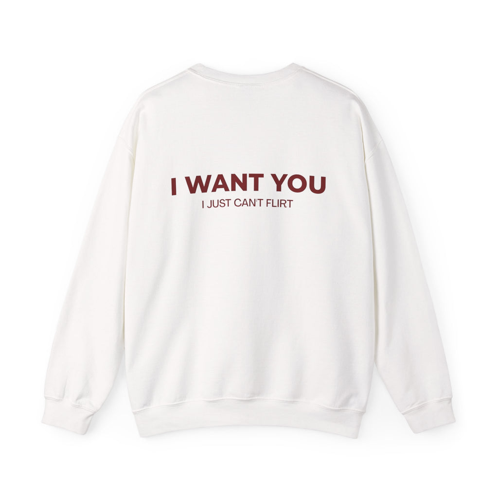 'I Want You' Crewneck Sweatshirt - Romantic Back Print, 'I Just Can't Flirt' Pullover