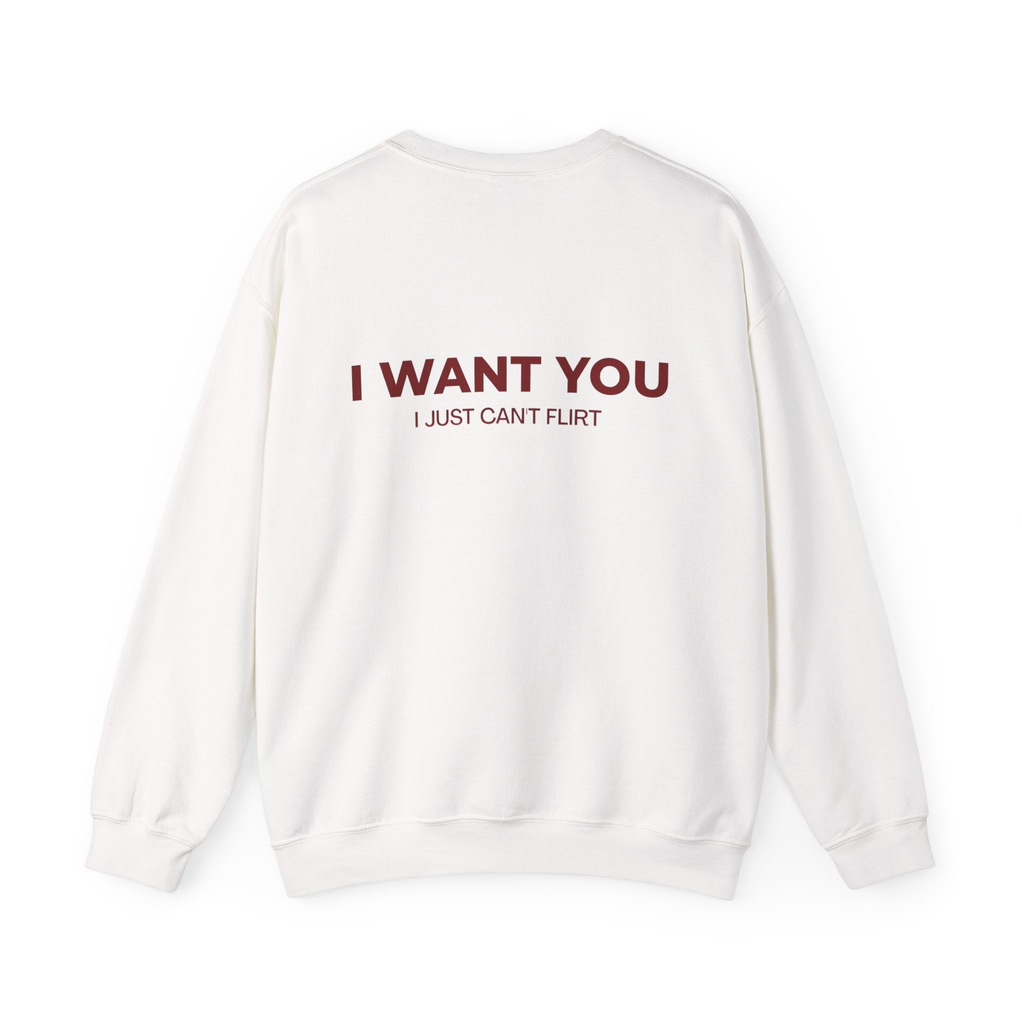 'I Want You' Crewneck Sweatshirt - Romantic Back Print, 'I Just Can't Flirt' Pullover