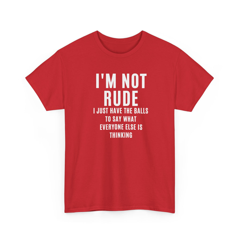 I'm Not Rude T-Shirt — Bold Text Graphic Tee ("I Just Have the Balls to Say What Everyone Else Is Thinking")