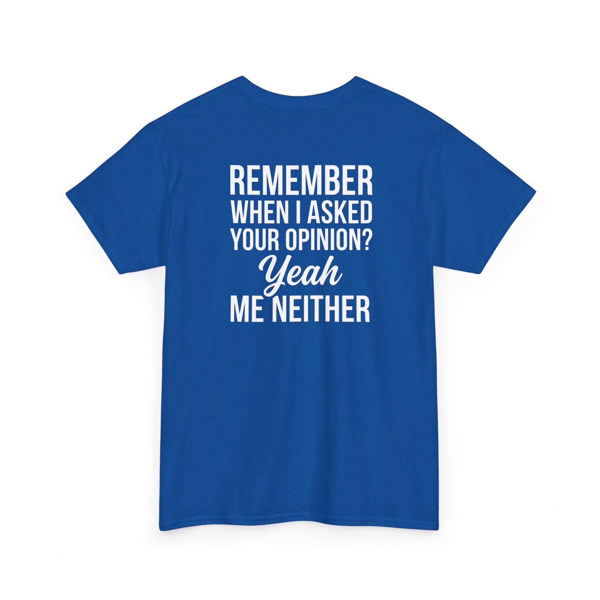 T-Shirt — "Remember When I Asked Your Opinion? Yeah Me Neither" Funny Graphic Tee