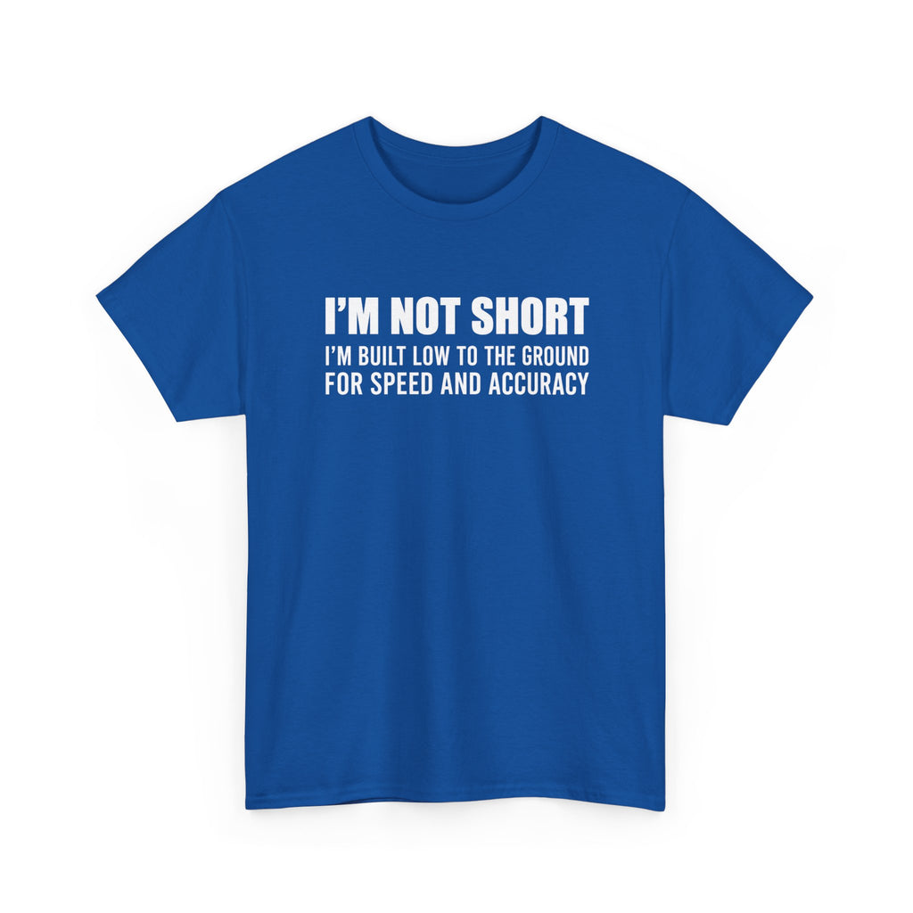 Short Height Tee - "I'm Not Short, I'm Built Low to the Ground for Speed and Accuracy" Graphic T-Shirt