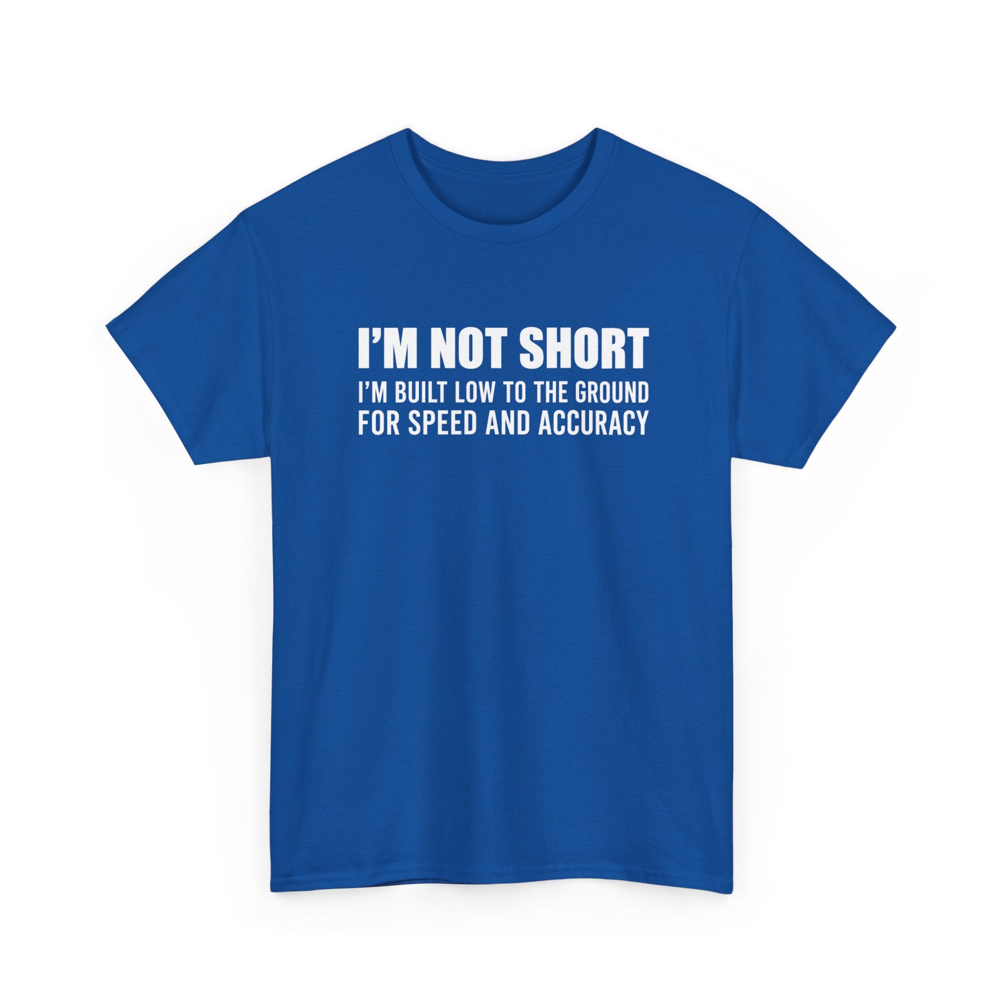 Short Height Tee - "I'm Not Short, I'm Built Low to the Ground for Speed and Accuracy" Graphic T-Shirt
