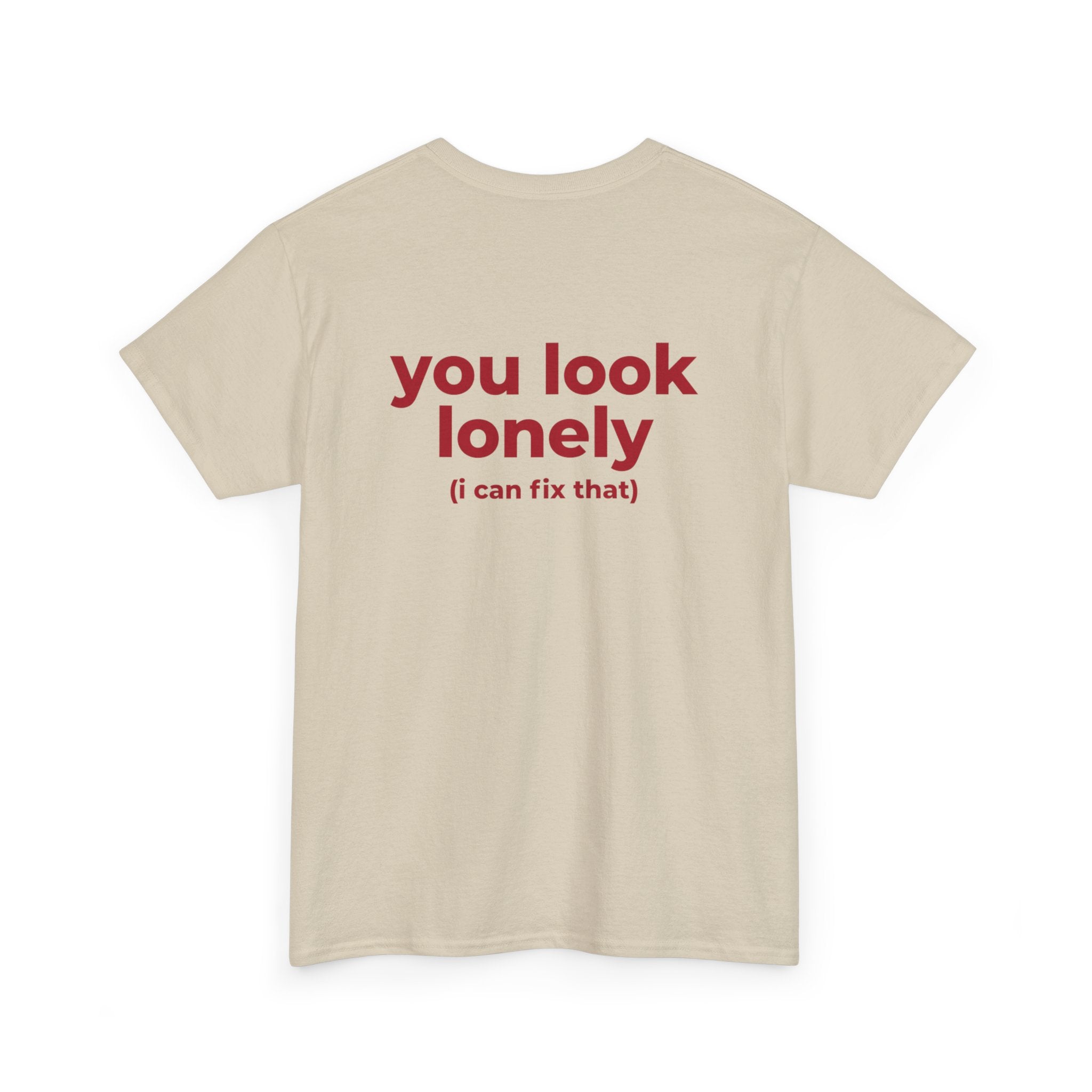 T-Shirt — "you look lonely (I can fix that)" Back Print | Funny Cute Graphic Tee for Friends & Dating