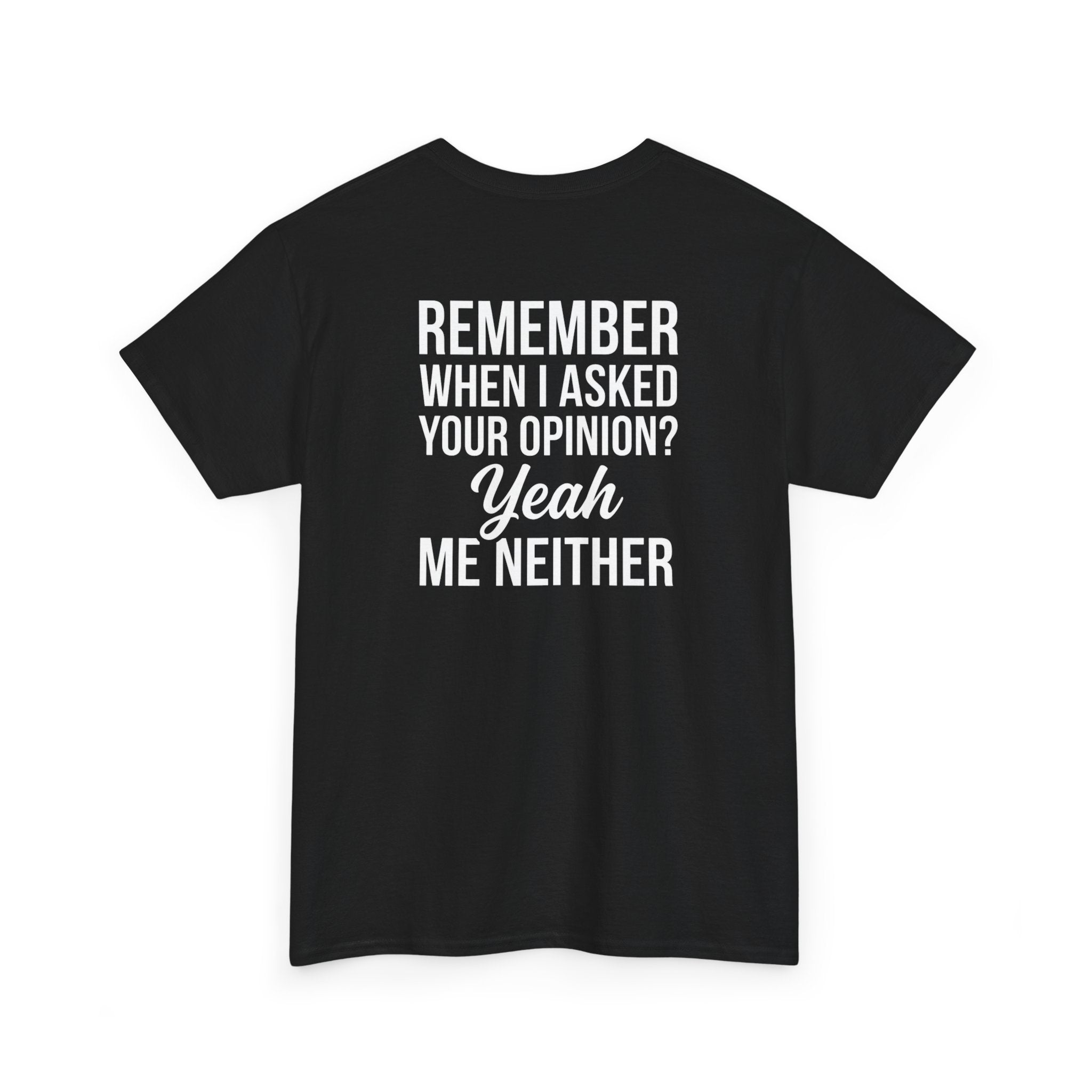 T-Shirt — "Remember When I Asked Your Opinion? Yeah Me Neither" Funny Graphic Tee