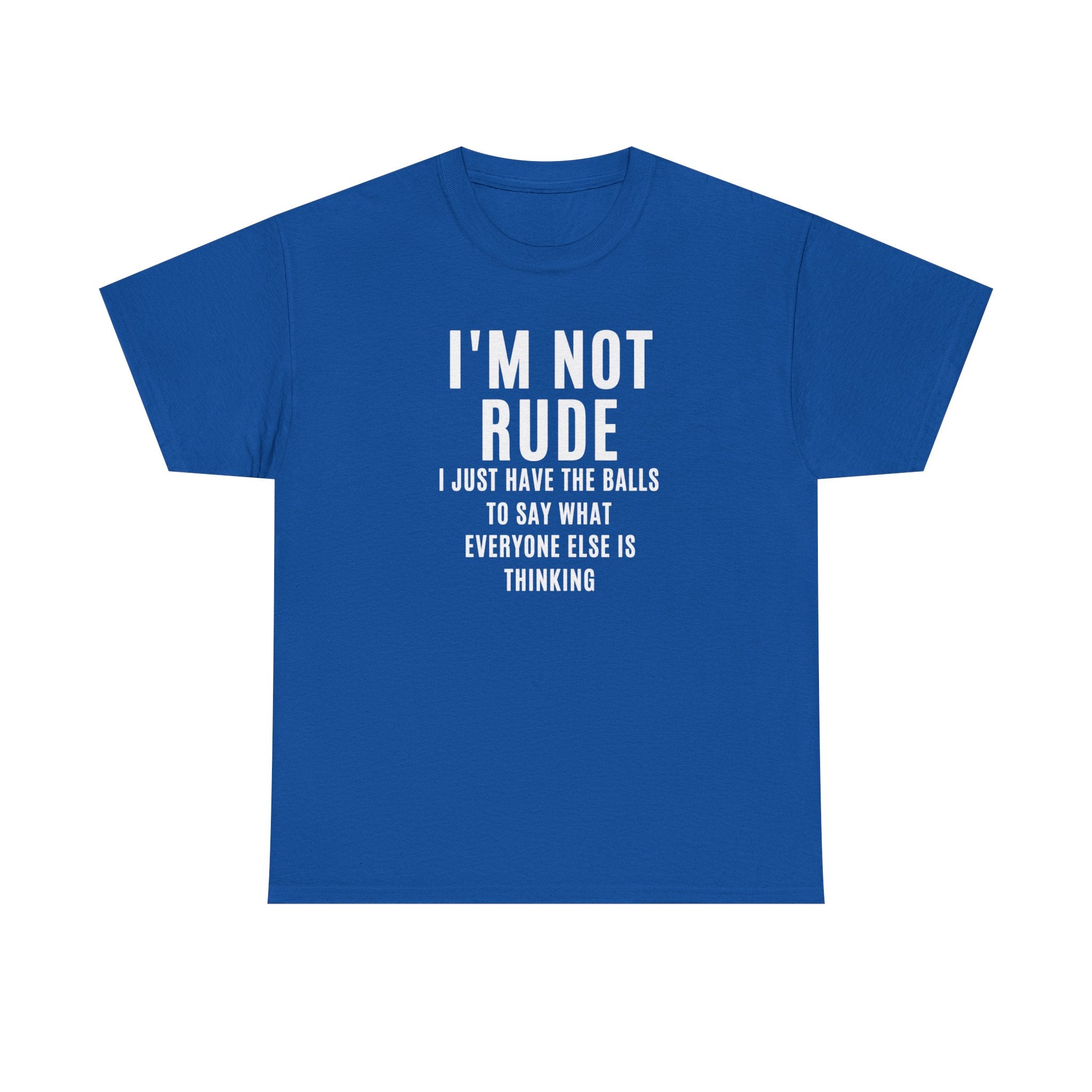 I'm Not Rude T-Shirt — Bold Text Graphic Tee ("I Just Have the Balls to Say What Everyone Else Is Thinking")
