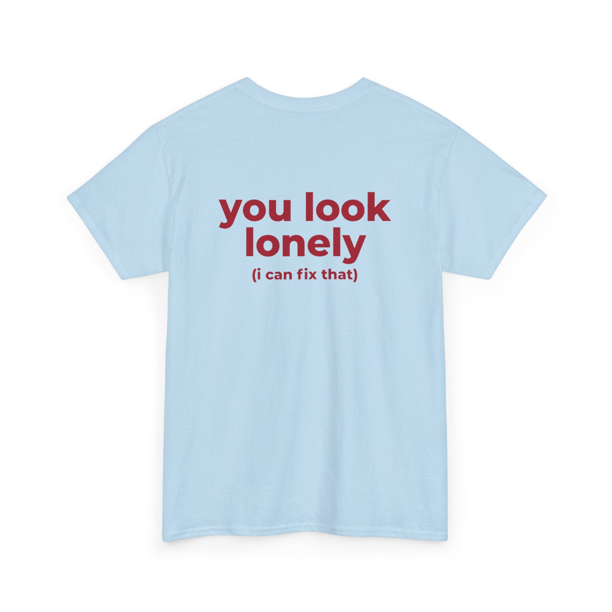 T-Shirt — "you look lonely (I can fix that)" Back Print | Funny Cute Graphic Tee for Friends & Dating