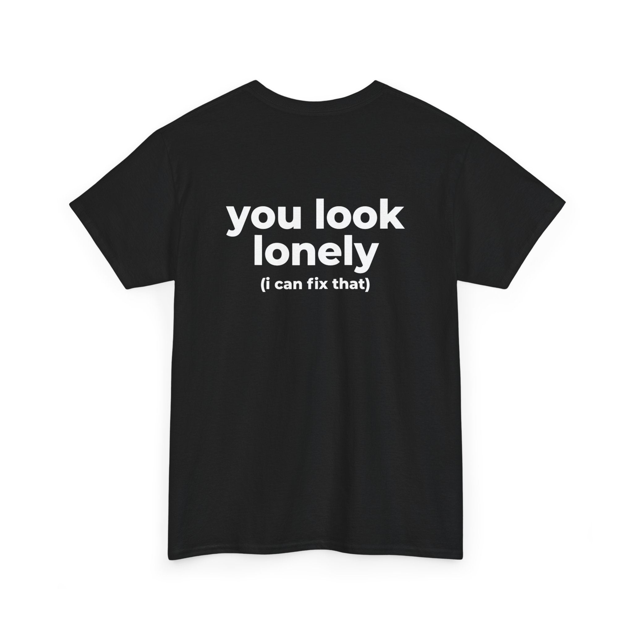 T-Shirt — "you look lonely (I can fix that)" Back Print | Funny Cute Graphic Tee for Friends & Dating