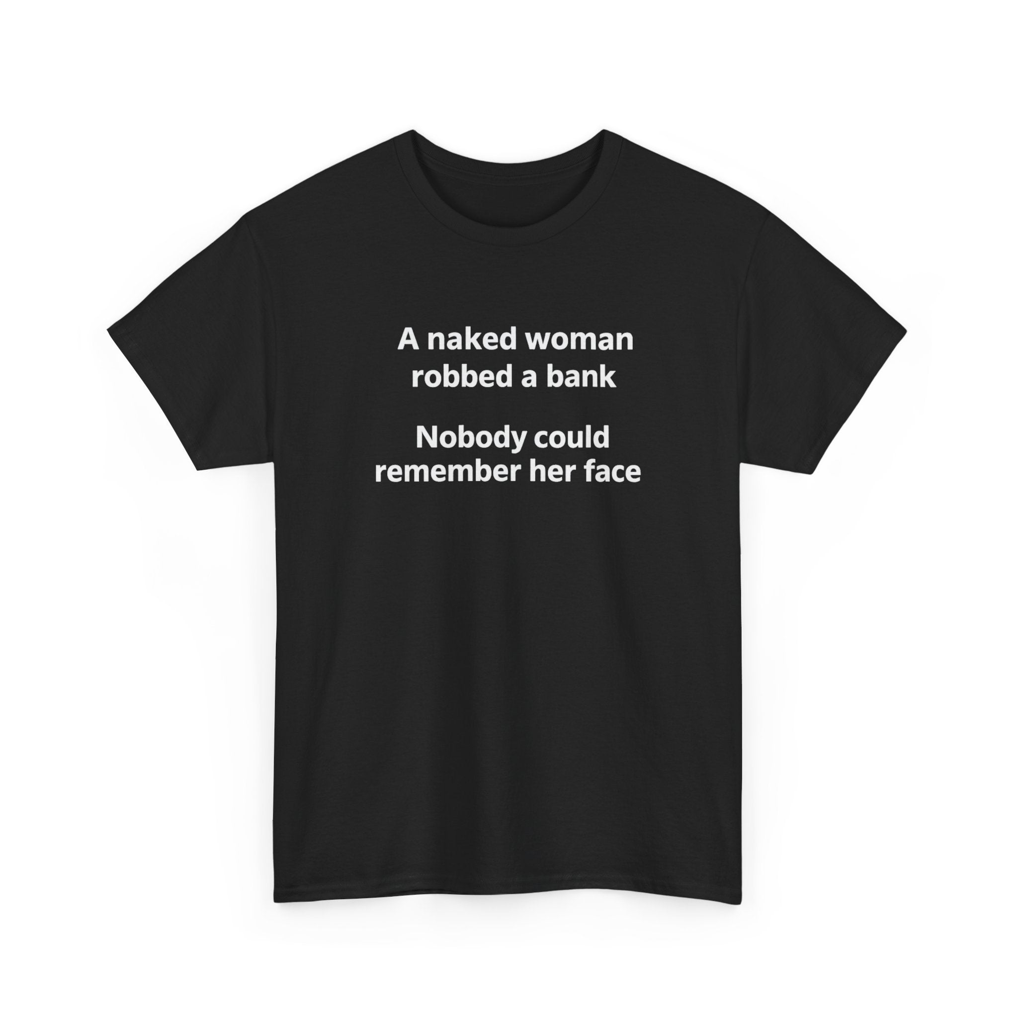 Graphic Tee: "A naked woman robbed a bank — Nobody could remember her face" Funny Minimalist T‑Shirt