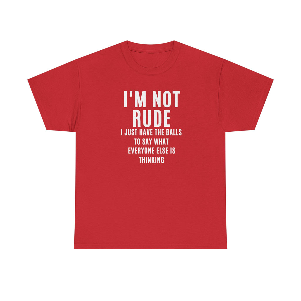 I'm Not Rude T-Shirt — Bold Text Graphic Tee ("I Just Have the Balls to Say What Everyone Else Is Thinking")